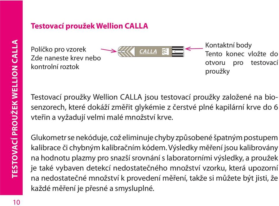 Glukometr se nekóduje, což eliminuje chyby způsobené špatným postupem kalibrace či chybným kalibračním kódem.