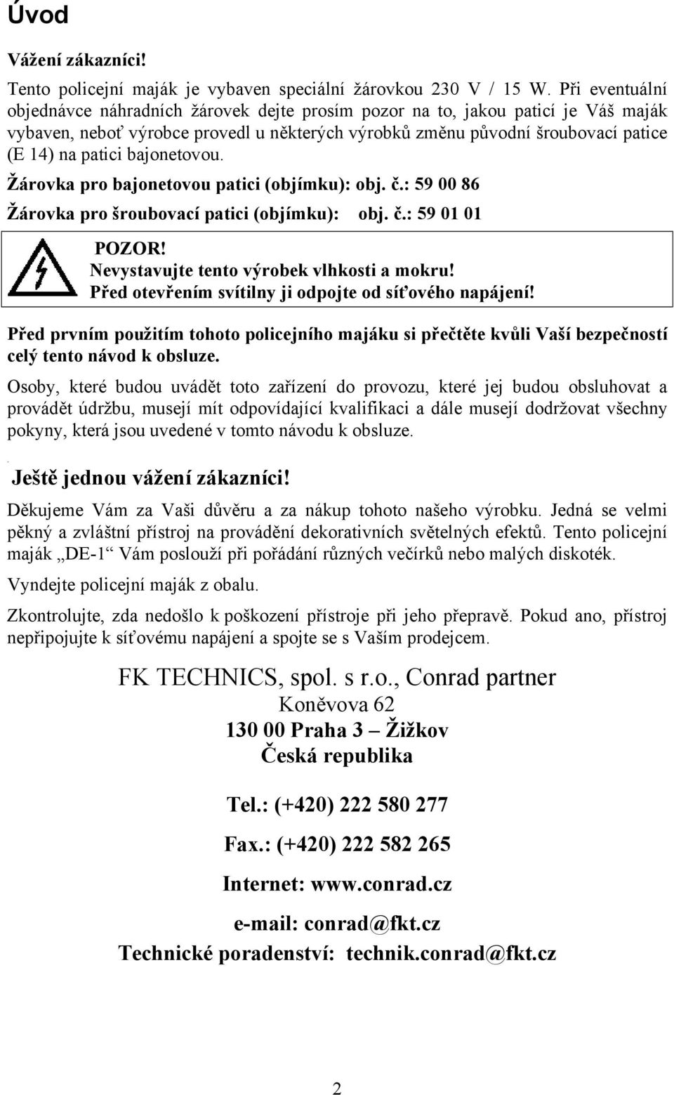 bajonetovou. Žárovka pro bajonetovou patici (objímku): obj. č.: 59 00 86 Žárovka pro šroubovací patici (objímku): obj. č.: 59 01 01 Nevystavujte tento výrobek vlhkosti a mokru!