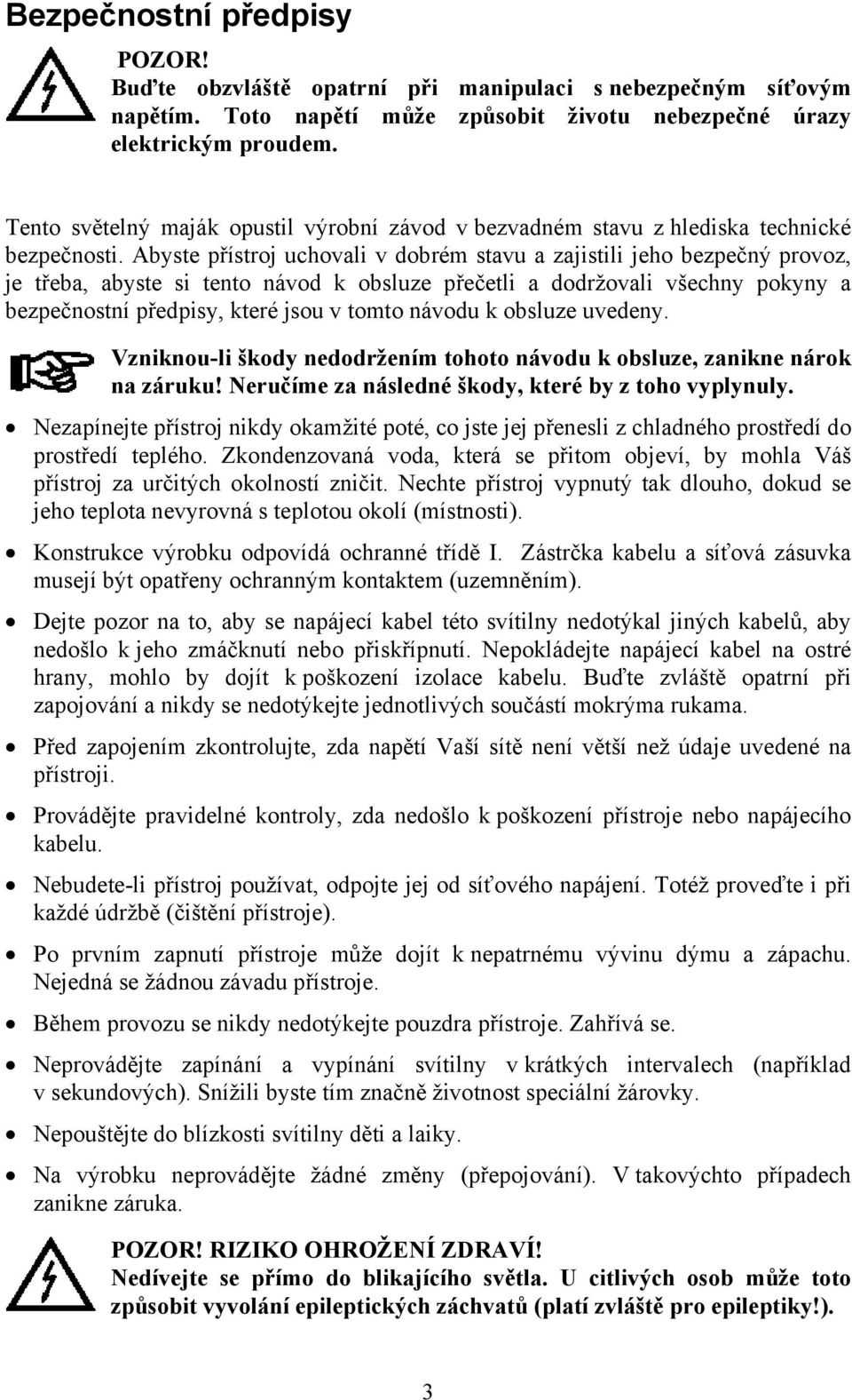 Abyste přístroj uchovali v dobrém stavu a zajistili jeho bezpečný provoz, je třeba, abyste si tento návod k obsluze přečetli a dodržovali všechny pokyny a bezpečnostní předpisy, které jsou v tomto