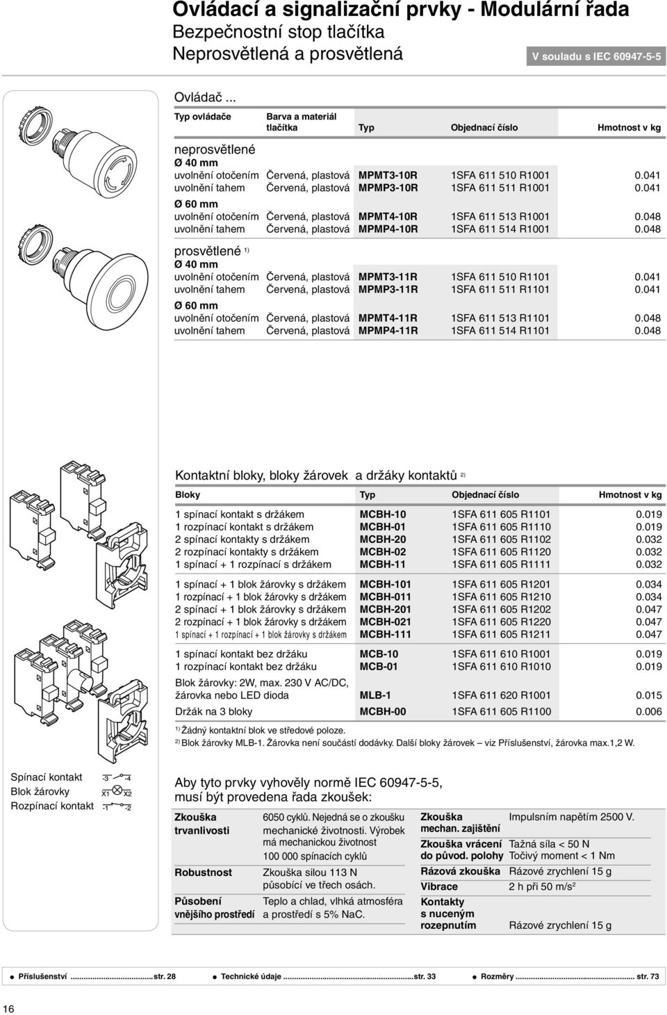 041 uvolnění tahem Červená, plastová MPMP3-10R 1SFA 611 511 R1001 0.041 Ø 60 mm uvolnění otočením Červená, plastová MPMT4-10R 1SFA 611 513 R1001 0.