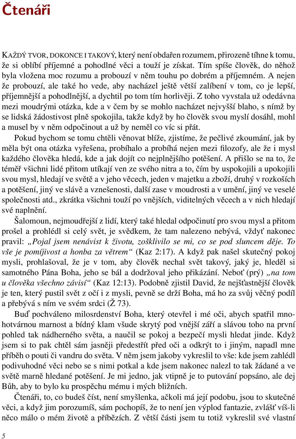 A nejen že probouzí, ale také ho vede, aby nacházel ještě větší zalíbení v tom, co je lepší, příjemnější a pohodlnější, a dychtil po tom tím horlivěji.