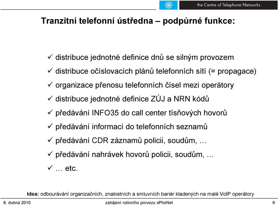 tísňových hovorů předávání informací do telefonních seznamů předávání CDR záznamů policii, soudům, předávání nahrávek hovorů policii, soudům, etc.