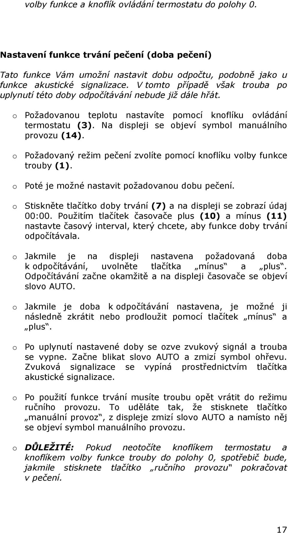 Na displeji se objeví symbol manuálního provozu (14). o Požadovaný režim pečení zvolíte pomocí knoflíku volby funkce trouby (1). o Poté je možné nastavit požadovanou dobu pečení.