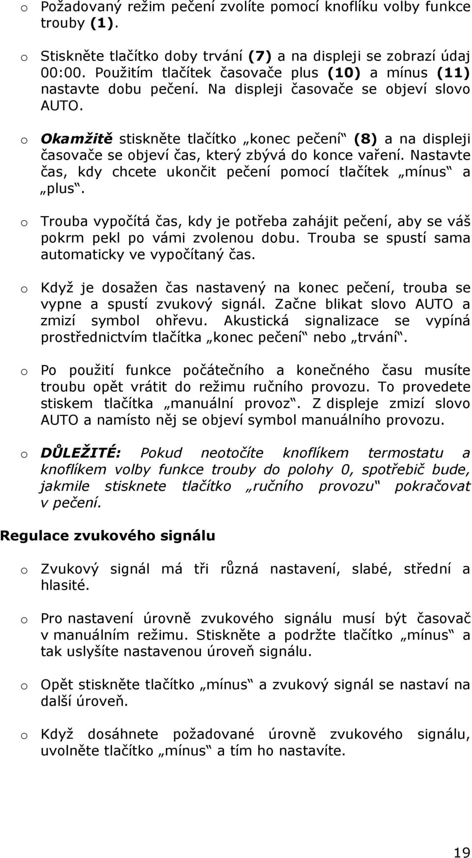 o Okamžitě stiskněte tlačítko konec pečení (8) a na displeji časovače se objeví čas, který zbývá do konce vaření. Nastavte čas, kdy chcete ukončit pečení pomocí tlačítek mínus a plus.