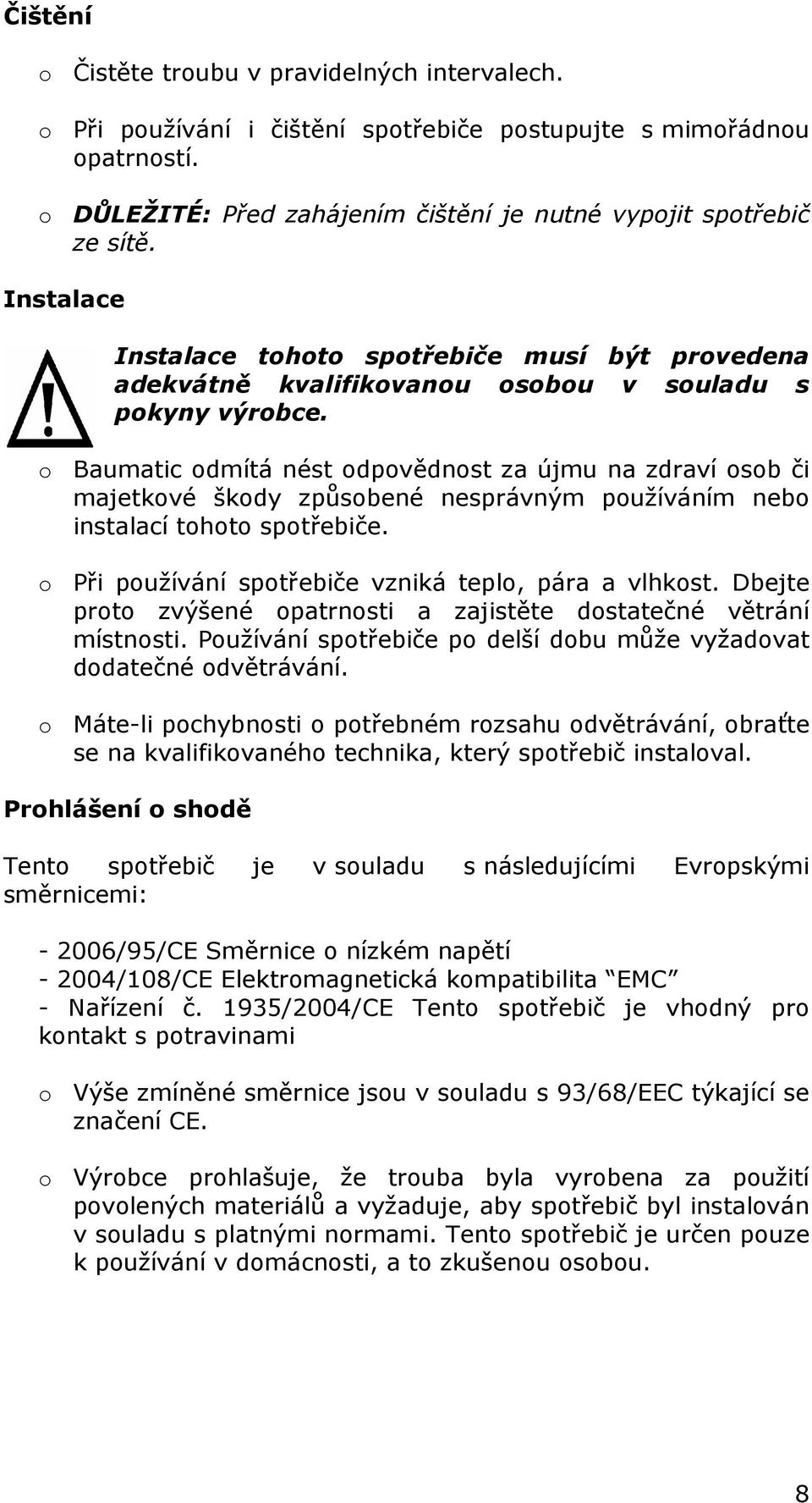 o Baumatic odmítá nést odpovědnost za újmu na zdraví osob či majetkové škody způsobené nesprávným používáním nebo instalací tohoto spotřebiče. o Při používání spotřebiče vzniká teplo, pára a vlhkost.