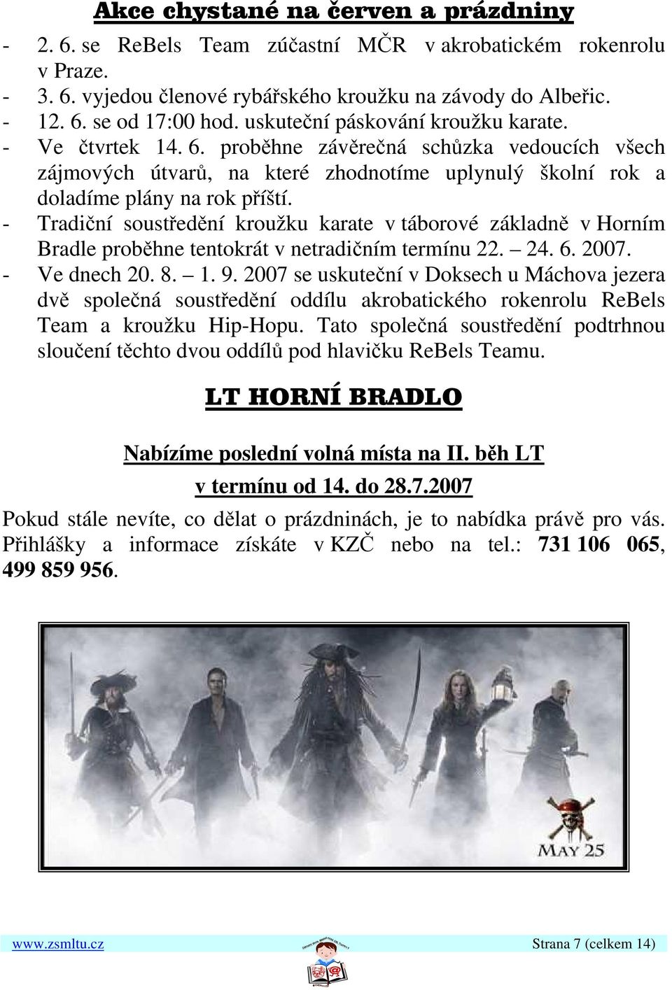 - Tradiční soustředění kroužku karate v táborové základně v Horním Bradle proběhne tentokrát v netradičním termínu 22. 24. 6. 2007. - Ve dnech 20. 8. 1. 9.