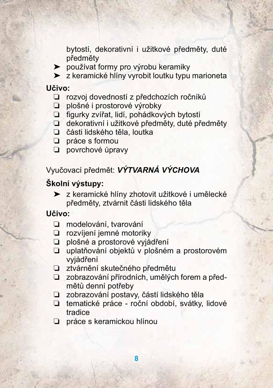 VÝCHOVA Školní výstupy: z keramické hlíny zhotovit užitkové i umělecké předměty, ztvárnit části lidského těla Učivo: modelování, tvarování rozvíjení jemné motoriky plošné a prostorové vyjádření