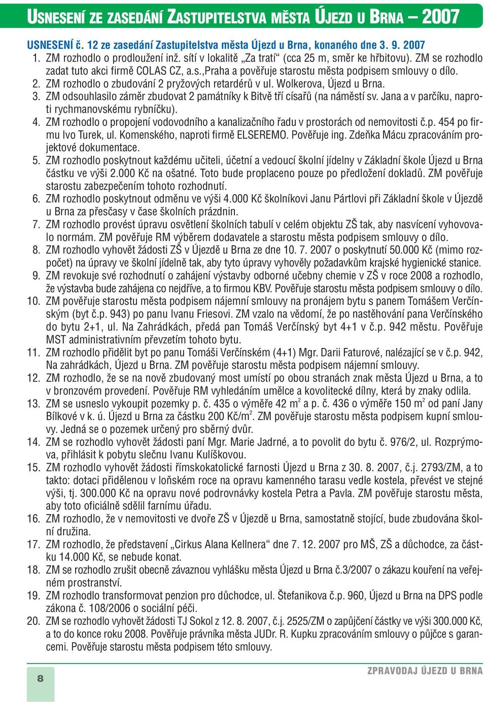 Wolkerova, Újezd u Brna. 3. ZM odsouhlasilo zámûr zbudovat 2 památníky k Bitvû tfií císafiû (na námûstí sv. Jana a v parãíku, naproti rychmanovskému rybníãku). 4.