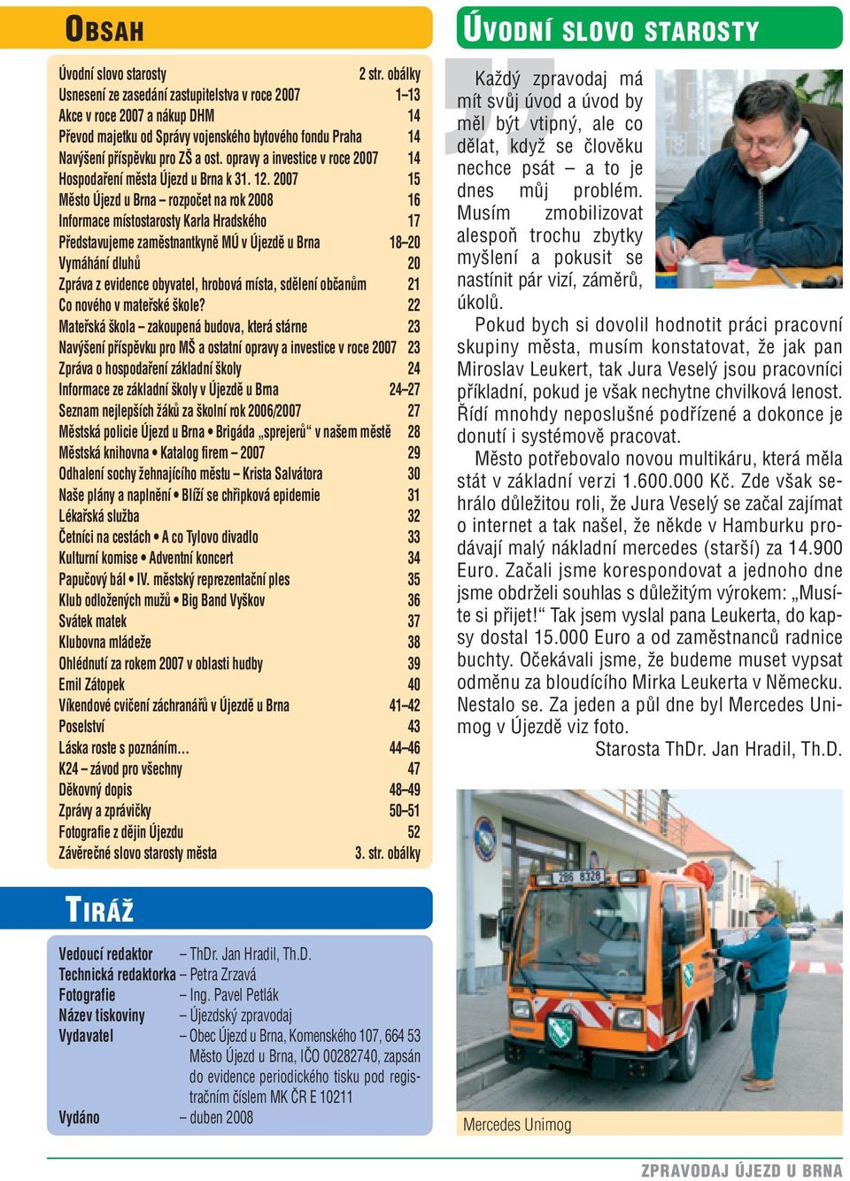 2007 15 Mûsto Újezd u Brna rozpoãet na rok 2008 16 Informace místostarosty Karla Hradského 17 Pfiedstavujeme zamûstnantkynû MÚ v Újezdû u Brna 18 20 Vymáhání dluhû 20 Zpráva z evidence obyvatel,