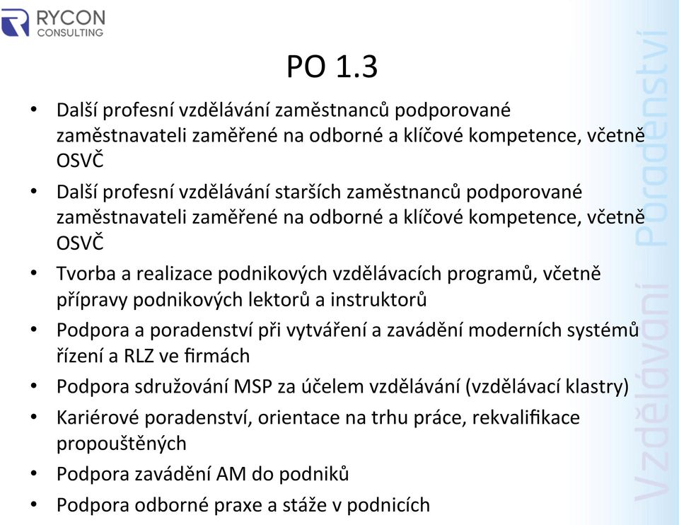 podnikových lektorů a instruktorů Podpora a poradenství při vytváření a zavádění moderních systémů řízení a RLZ ve firmách Podpora sdružování MSP za účelem