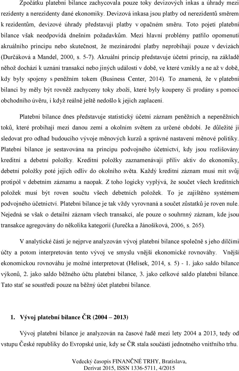 Mezi hlavní problémy patřilo opomenutí akruálního principu nebo skutečnost, že mezinárodní platby neprobíhají pouze v devizách (Durčáková a Mandel, 2000, s. 5-7).