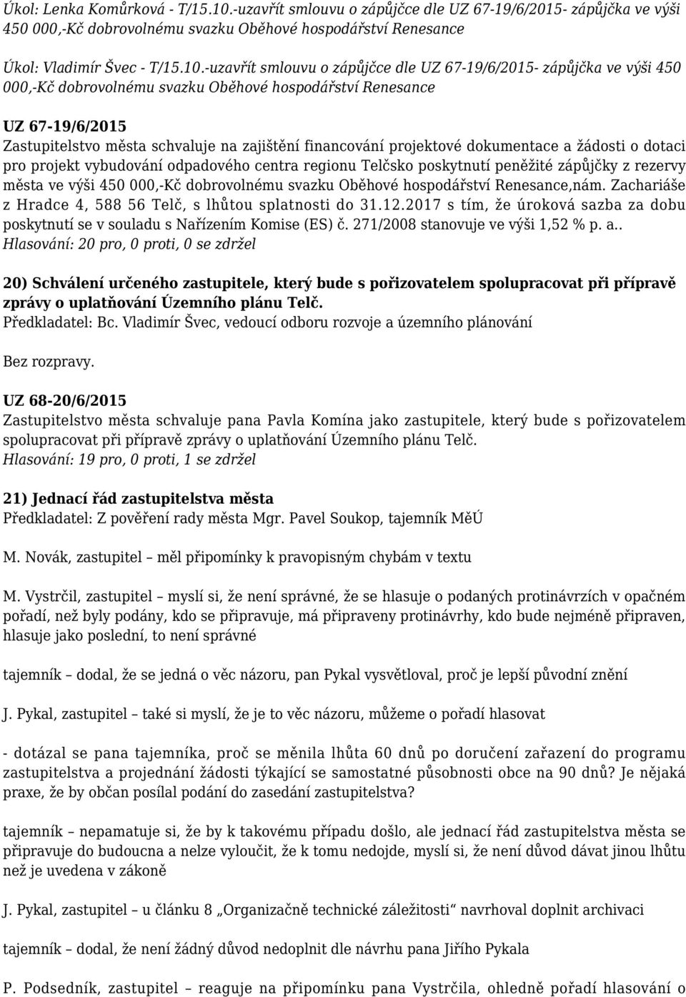 -uzavřít smlouvu o zápůjčce dle UZ 67-19/6/2015- zápůjčka ve výši 450 000,-Kč dobrovolnému svazku Oběhové hospodářství Renesance UZ 67-19/6/2015 Zastupitelstvo města schvaluje na zajištění