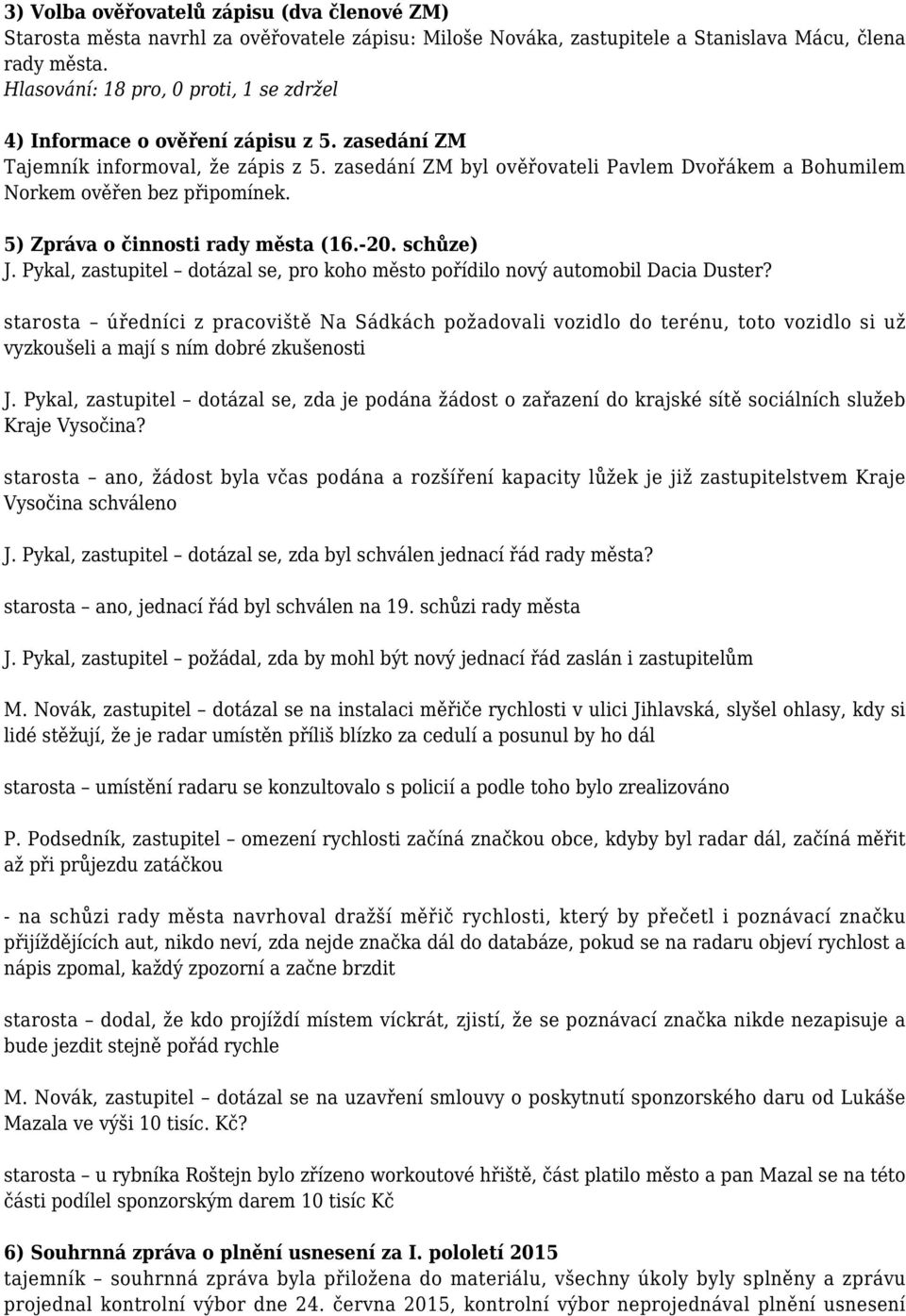 zasedání ZM byl ověřovateli Pavlem Dvořákem a Bohumilem Norkem ověřen bez připomínek. 5) Zpráva o činnosti rady města (16.-20. schůze) J.