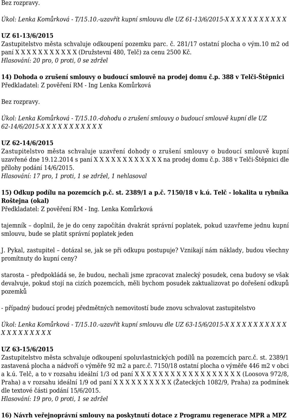 10.-dohodu o zrušení smlouvy o budoucí smlouvě kupní dle UZ 62-14/6/2015-X X X X X X X X X X X UZ 62-14/6/2015 Zastupitelstvo města schvaluje uzavření dohody o zrušení smlouvy o budoucí smlouvě kupní