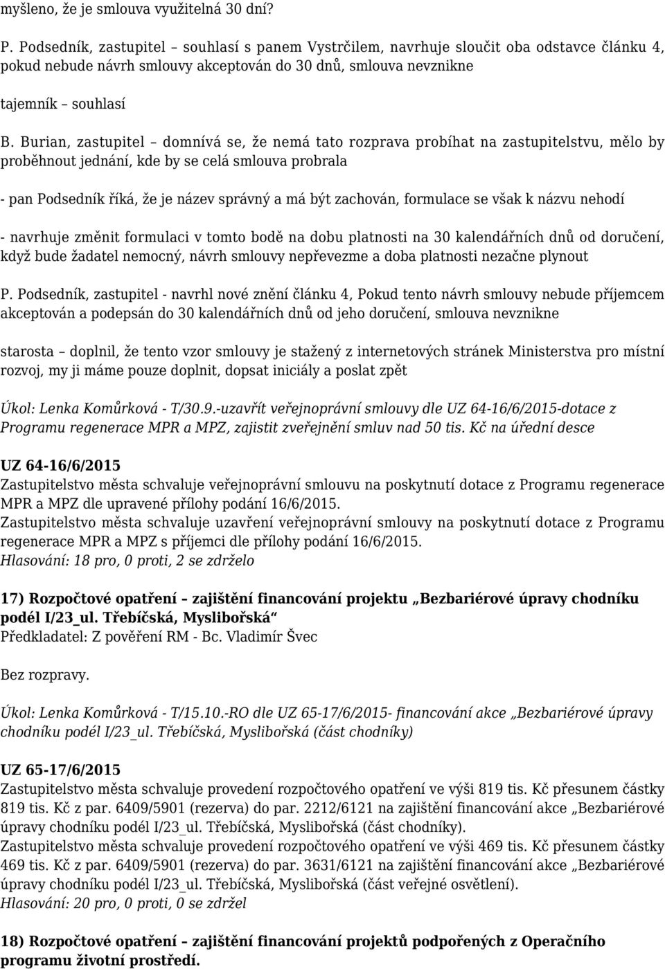 Burian, zastupitel domnívá se, že nemá tato rozprava probíhat na zastupitelstvu, mělo by proběhnout jednání, kde by se celá smlouva probrala - pan Podsedník říká, že je název správný a má být