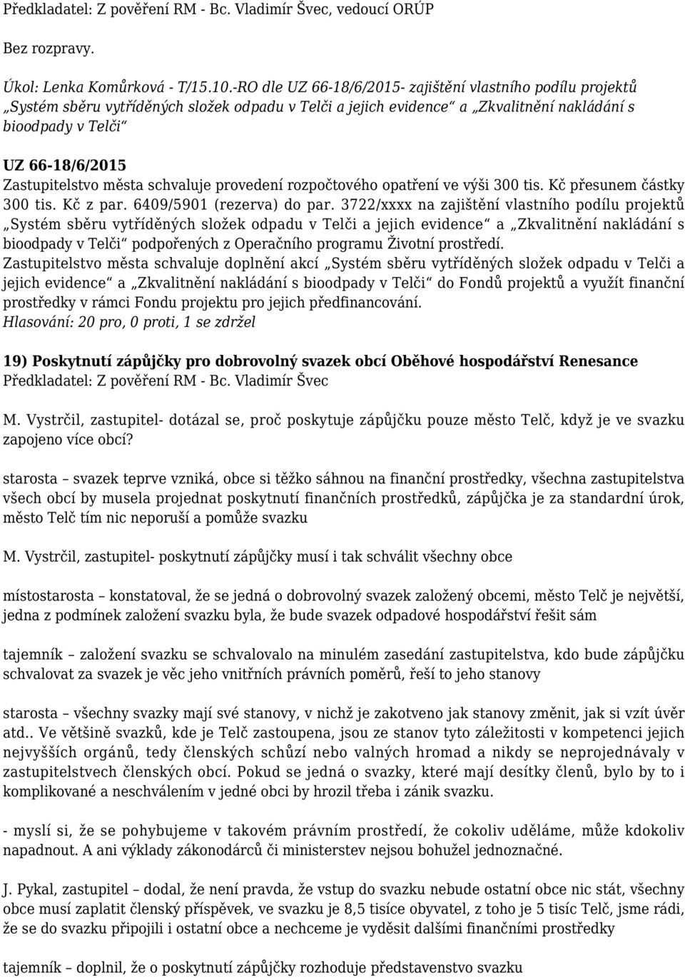 Zastupitelstvo města schvaluje provedení rozpočtového opatření ve výši 300 tis. Kč přesunem částky 300 tis. Kč z par. 6409/5901 (rezerva) do par.