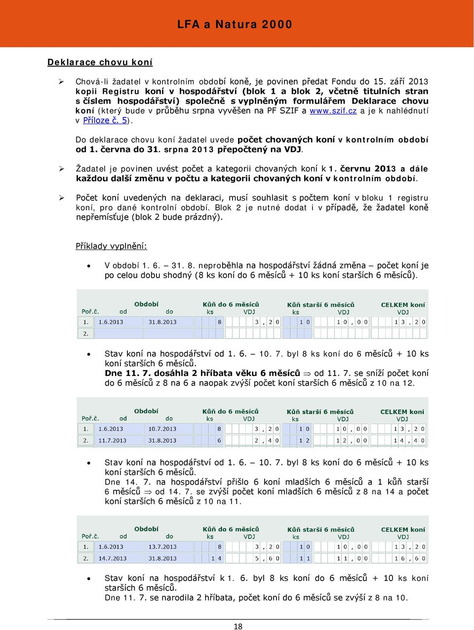 na PF SZIF a www.szif.cz a je k nahlédnutí v Příloze č. 5). Do deklarace chovu koní žadatel uvede počet chovaných koní v kontrolním období od 1. června do 31. srpna 2013 přepočtený na VDJ.