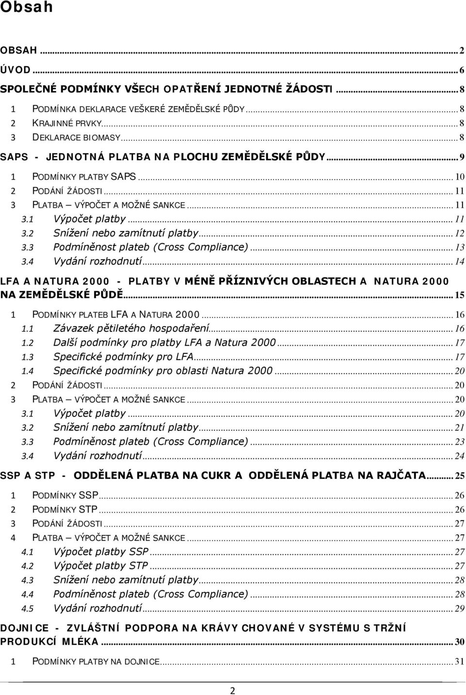 .. 12 3.3 Podmíněnost plateb (Cross Compliance)... 13 3.4 Vydání rozhodnutí... 14 LFA A NATURA 2000 - PLATBY V MÉNĚ PŘÍZNIVÝCH OBLASTECH A NATURA 2000 NA ZEMĚDĚLSKÉ PŮDĚ.