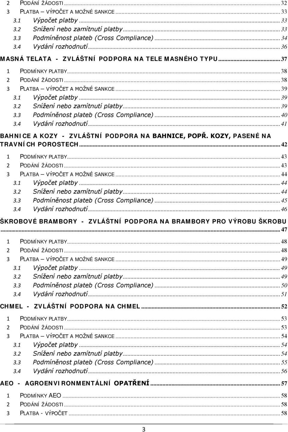 .. 39 3.3 Podmíněnost plateb (Cross Compliance)... 40 3.4 Vydání rozhodnutí... 41 BAHNICE A KOZY - ZVLÁŠTNÍ PODPORA NA BAHNICE, POPŘ. KOZY, PASENÉ NA TRAVNÍCH POROSTECH... 42 1 PODMÍNKY PLATBY.