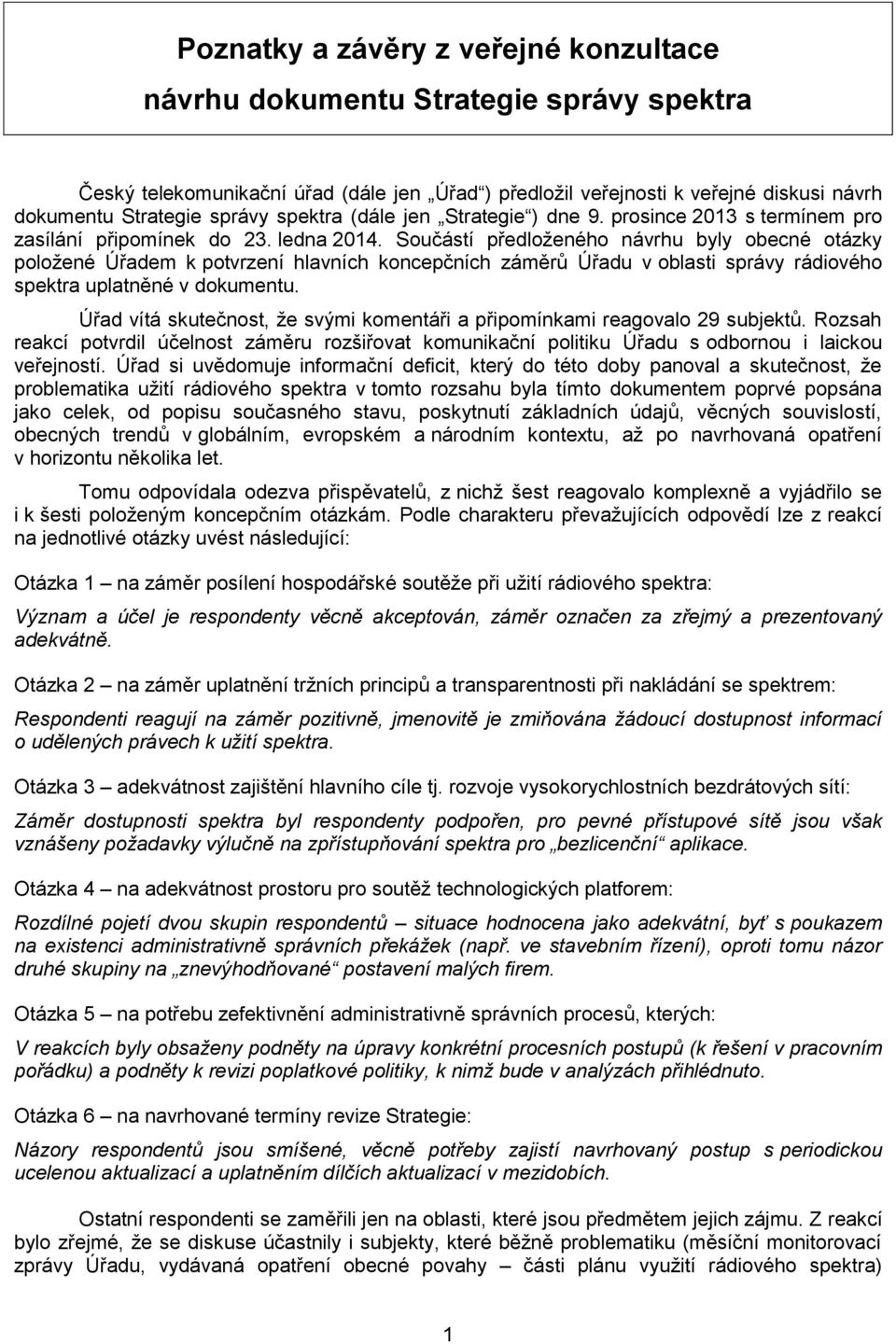 Součástí předloženého návrhu byly obecné otázky položené Úřadem k potvrzení hlavních koncepčních záměrů Úřadu v oblasti správy rádiového spektra uplatněné v dokumentu.