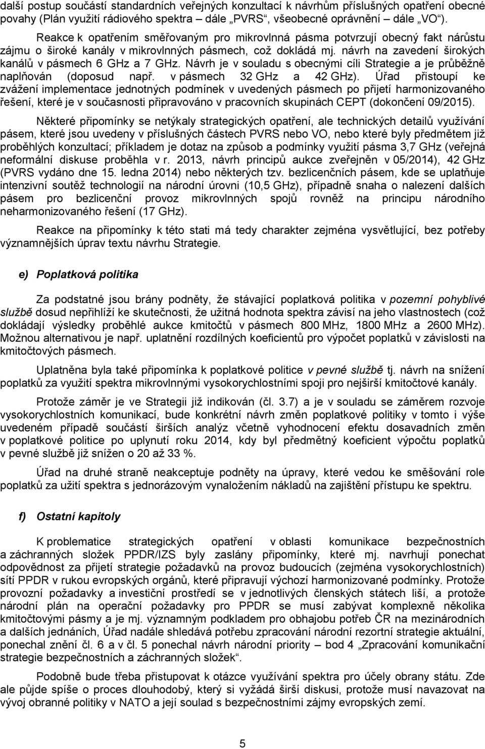 návrh na zavedení širokých kanálů v pásmech 6 GHz a 7 GHz. Návrh je v souladu s obecnými cíli Strategie a je průběžně naplňován (doposud např. v pásmech 32 GHz a 42 GHz).