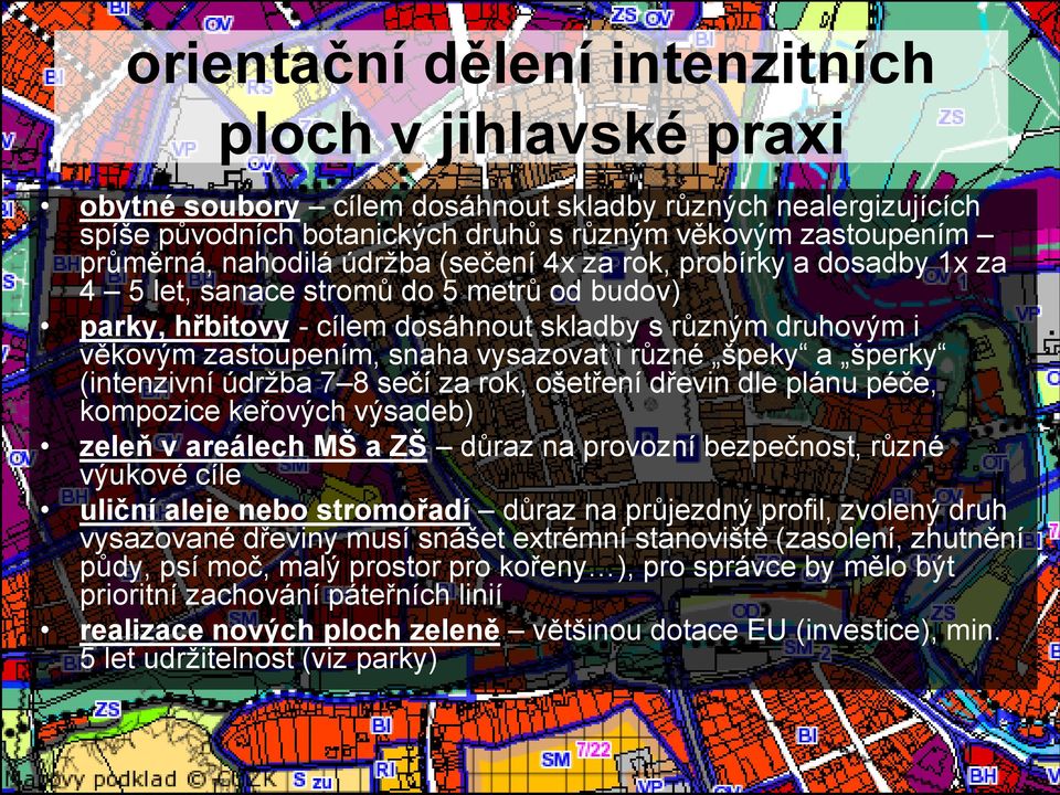 vysazovat i různé špeky a šperky (intenzivní údržba 7 8 sečí za rok, ošetření dřevin dle plánu péče, kompozice keřových výsadeb) zeleň v areálech MŠ a ZŠ důraz na provozní bezpečnost, různé výukové