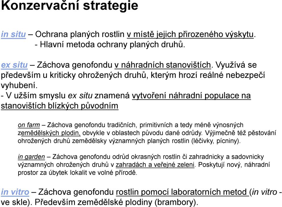 - V užším smyslu ex situ znamená vytvoření náhradní populace na stanovištích blízkých původním on farm Záchova genofondu tradičních, primitivních a tedy méně výnosných zemědělských plodin, obvykle v