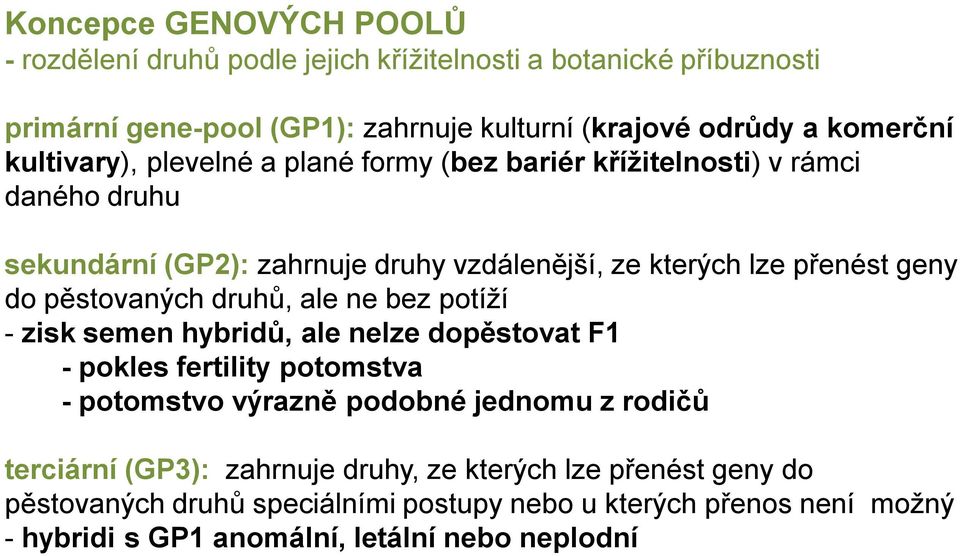 pěstovaných druhů, ale ne bez potíží - zisk semen hybridů, ale nelze dopěstovat F1 - pokles fertility potomstva - potomstvo výrazně podobné jednomu z rodičů