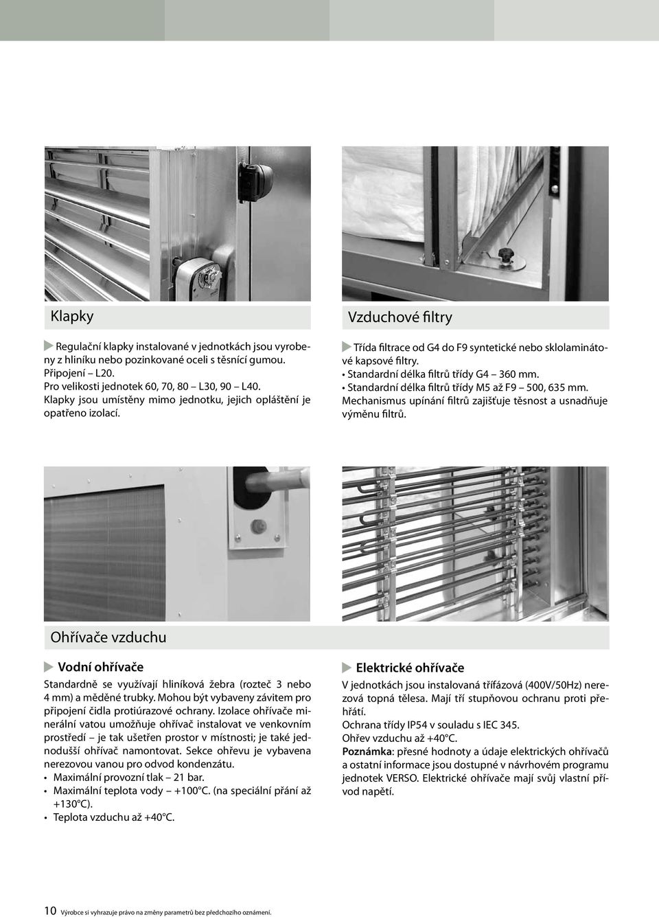 Standardní délka filtrů třídy G4 360 mm. Standardní délka filtrů třídy M5 až F9 500, 635 mm. Mechanismus upínání filtrů zajišťuje těsnost a usnadňuje výměnu filtrů.