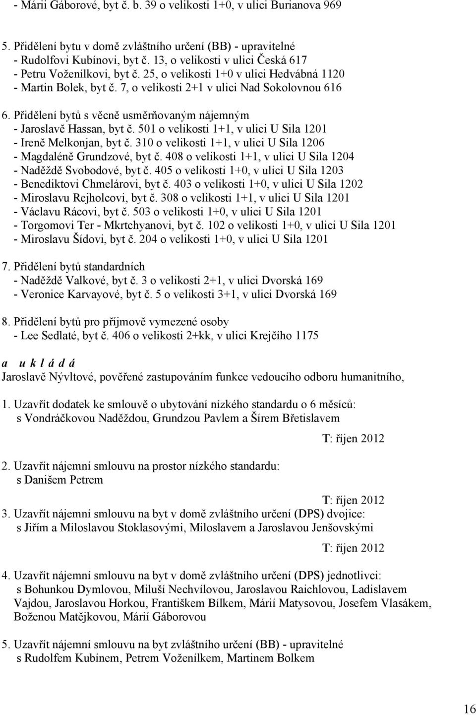 Přidělení bytů s věcně usměrňovaným nájemným - Jaroslavě Hassan, byt č. 501 o velikosti 1+1, v ulici U Sila 1201 - Ireně Melkonjan, byt č.