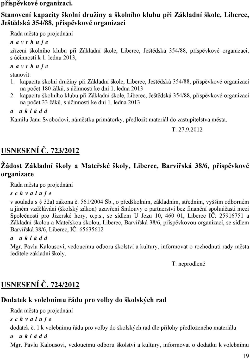 příspěvkové organizaci, s účinností k 1. lednu 2013, navrhuje stanovit: 1.