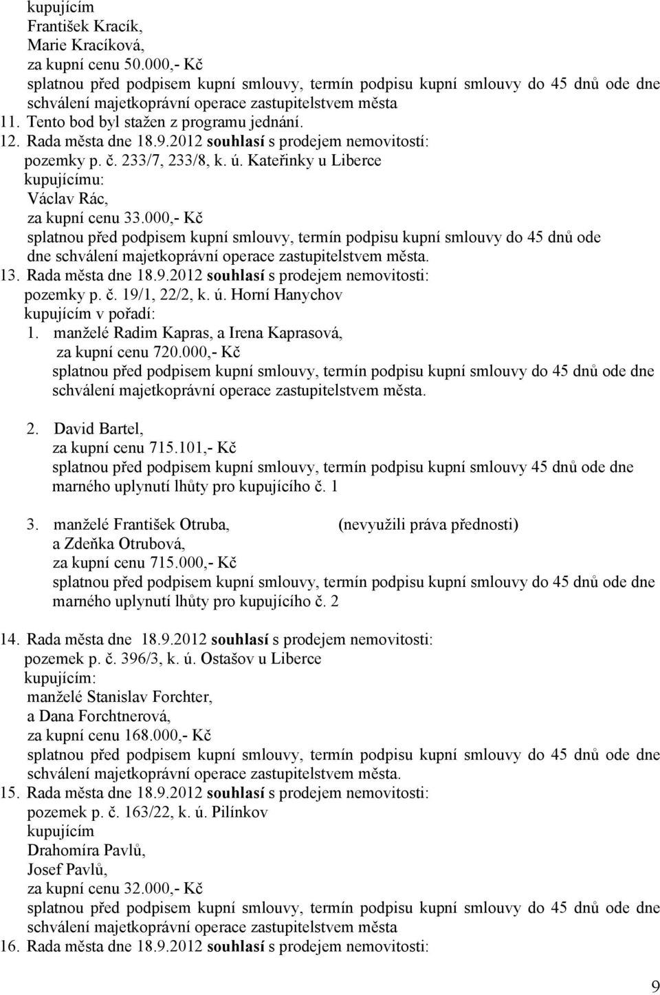 Rada města dne 18.9.2012 souhlasí s prodejem nemovitostí: pozemky p. č. 2337, 2338, k. ú. Kateřinky u Liberce kupujícímu: Václav Rác, za kupní cenu 33.