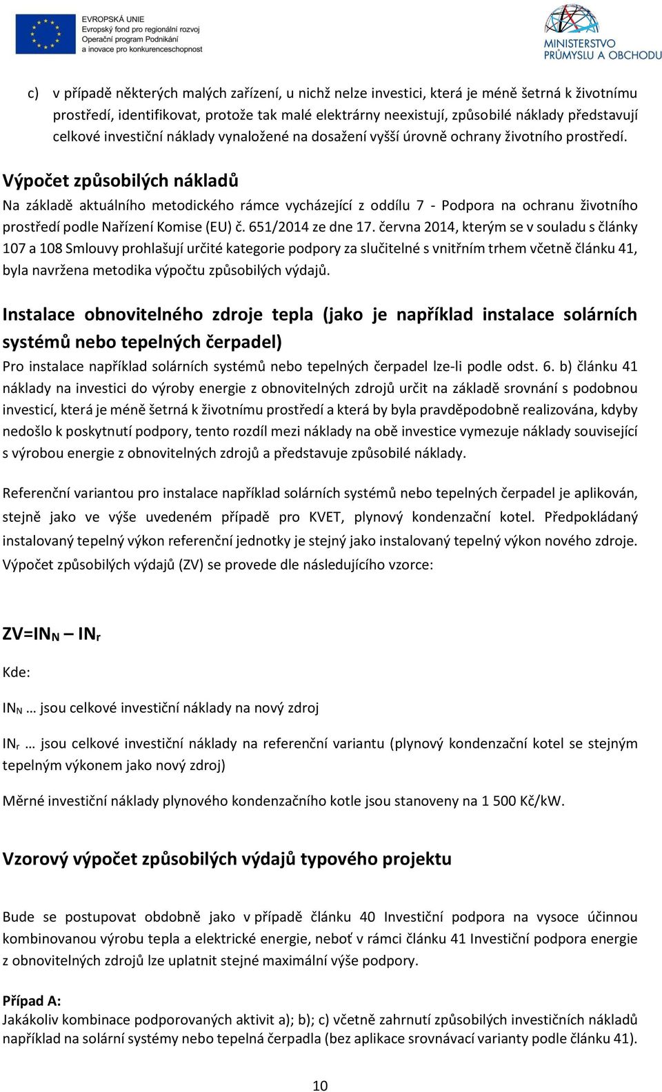 Výpočet způsobilých nákladů Na základě aktuálního metodického rámce vycházející z oddílu 7 - Podpora na ochranu životního prostředí podle Nařízení Komise (EU) č. 651/2014 ze dne 17.