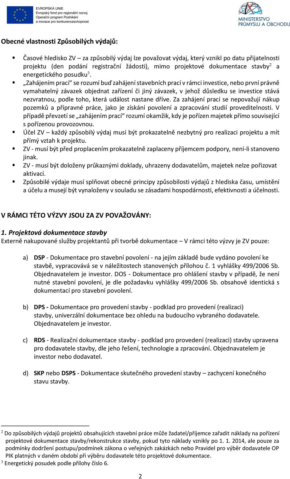 Zahájením prací se rozumí buď zahájení stavebních prací v rámci investice, nebo první právně vymahatelný závazek objednat zařízení či jiný závazek, v jehož důsledku se investice stává nezvratnou,