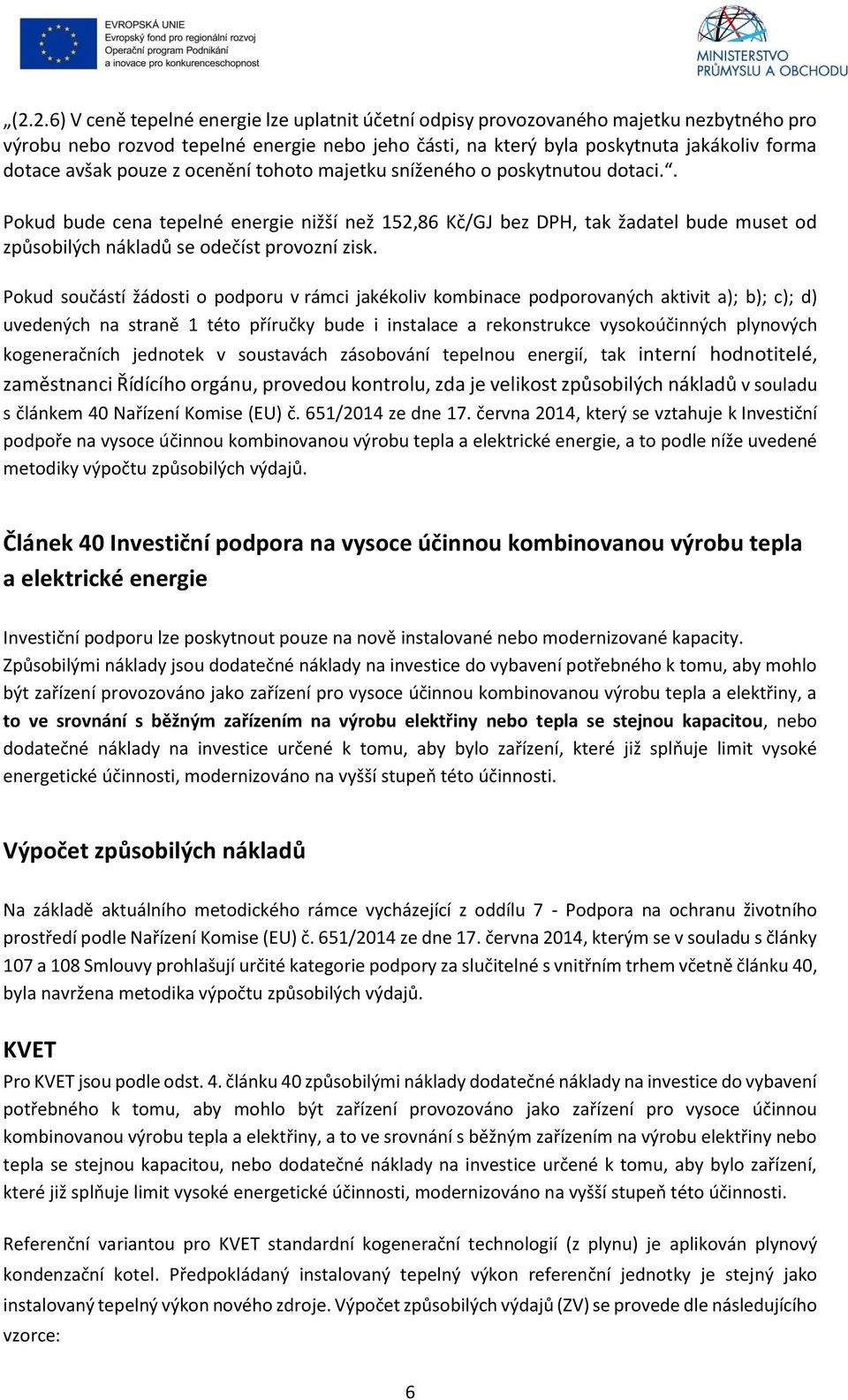 . Pokud bude cena tepelné energie nižší než 152,86 Kč/GJ bez DPH, tak žadatel bude muset od způsobilých nákladů se odečíst provozní zisk.