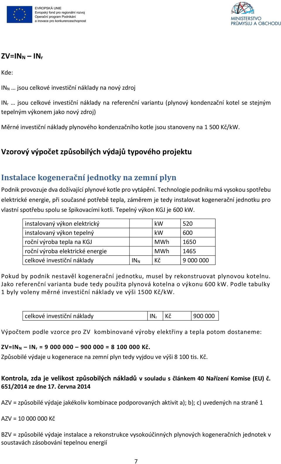 Vzorový výpočet způsobilých výdajů typového projektu Instalace kogenerační jednotky na zemní plyn Podnik provozuje dva dožívající plynové kotle pro vytápění.