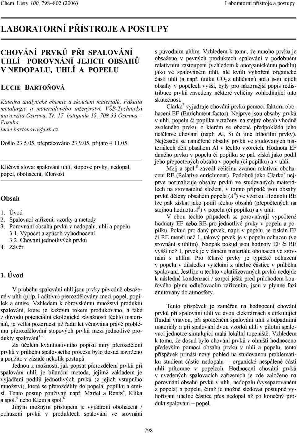 Úvo 2. Spalovací zařízení, vzorky a metoy 3. Porovnání obsahů prvků v neopalu, uhlí a popelu 3.1. Výpočet a způsob vyhonocení 3.2. Chování jenotlivých prvků 4. Závěr 1.