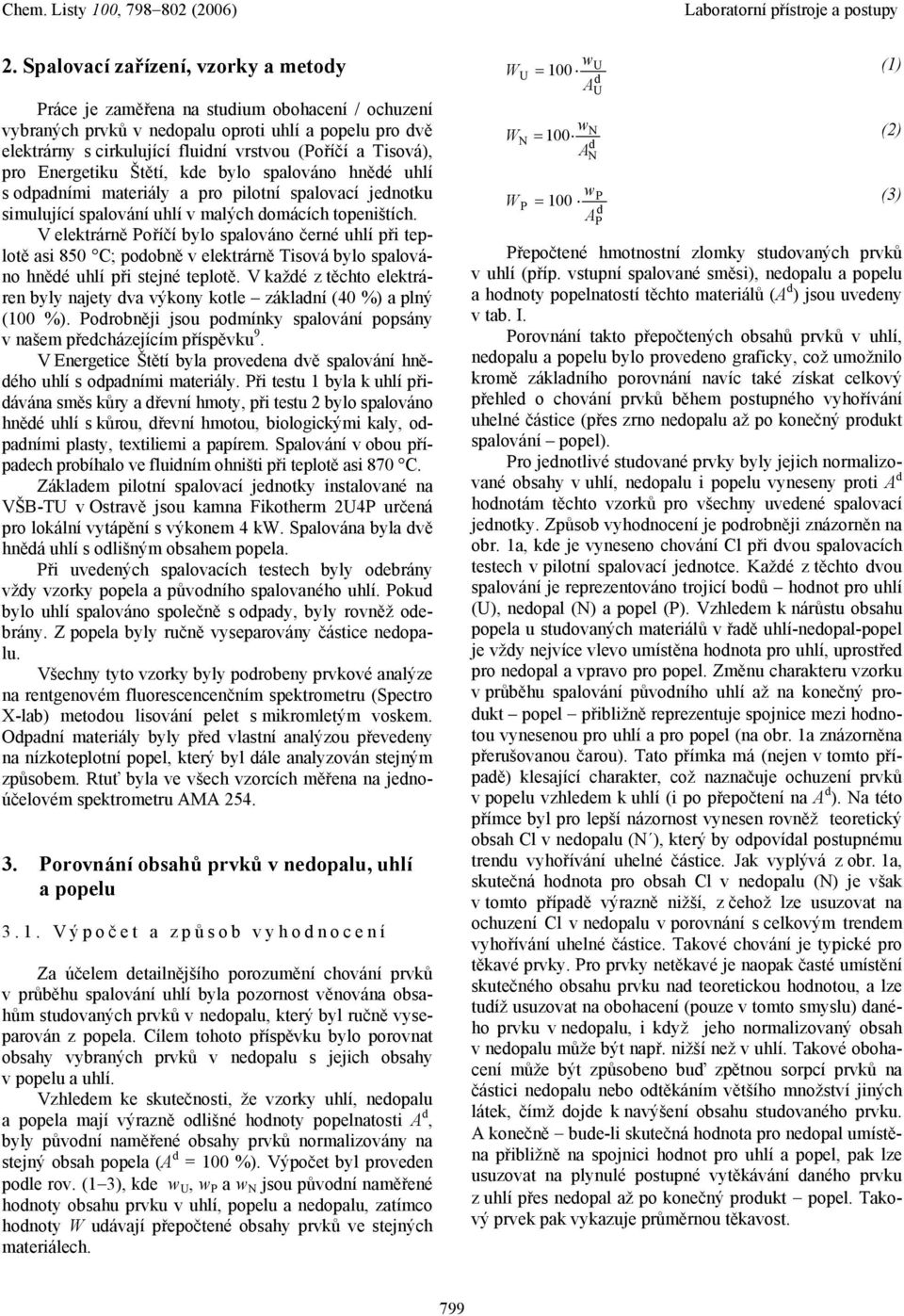 V elektrárně Poříčí bylo spalováno černé uhlí při teplotě asi 85 C; poobně v elektrárně Tisová bylo spalováno hněé uhlí při stejné teplotě.