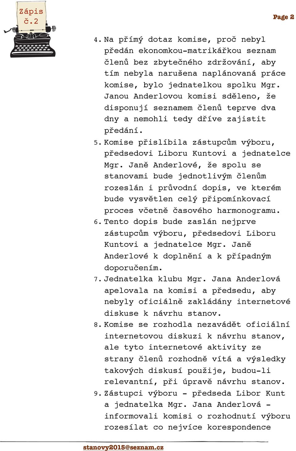 Janě Anderlové, že spolu se stanovami bude jednotlivým členům rozeslán i průvodní dopis, ve kterém bude vysvětlen celý připomínkovací proces včetně časového harmonogramu. 6.