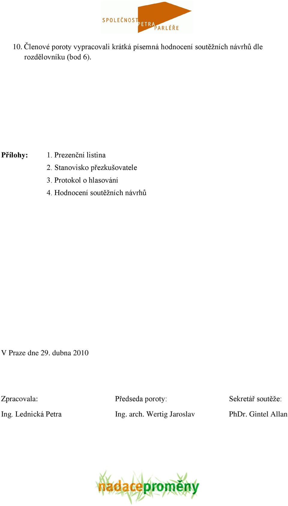 Protokol o hlasování 4. Hodnocení soutěţních návrhů V Praze dne 29.