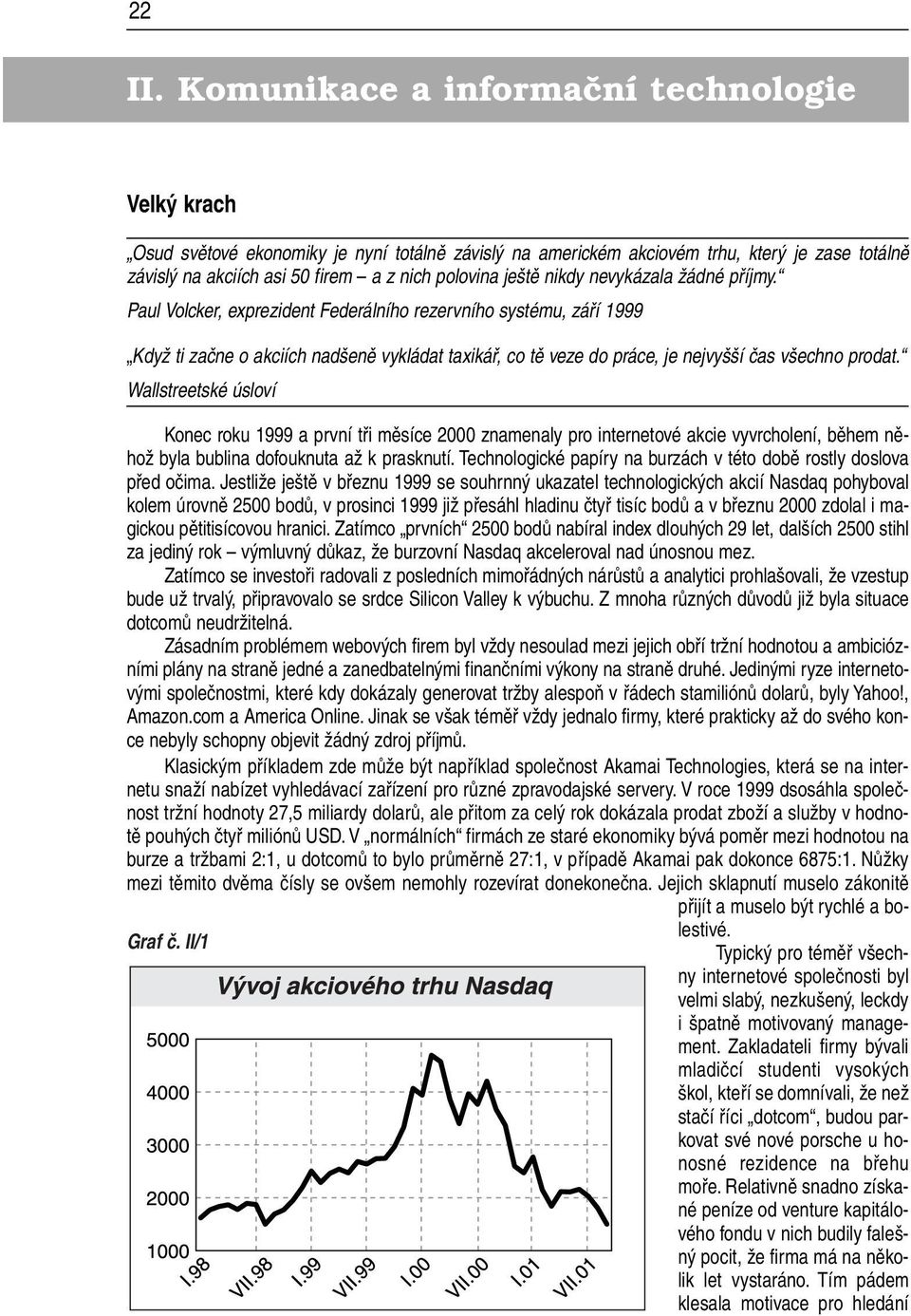 Wallstreetské úsloví Konec roku 1999 a první tři měsíce 2000 znamenaly pro internetové akcie vyvrcholení, během něhož byla bublina dofouknuta až k prasknutí.