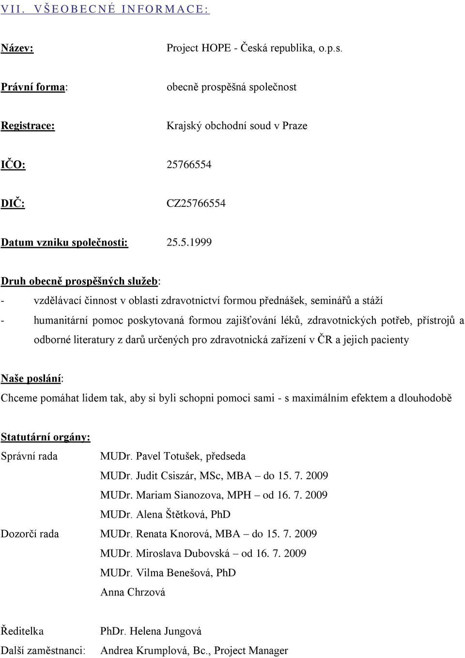 66554 DIČ: CZ25766554 Datum vzniku společnosti: 25.5.1999 Druh obecně prospěšných služeb: - vzdělávací činnost v oblasti zdravotnictví formou přednášek, seminářů a stáží - humanitární pomoc