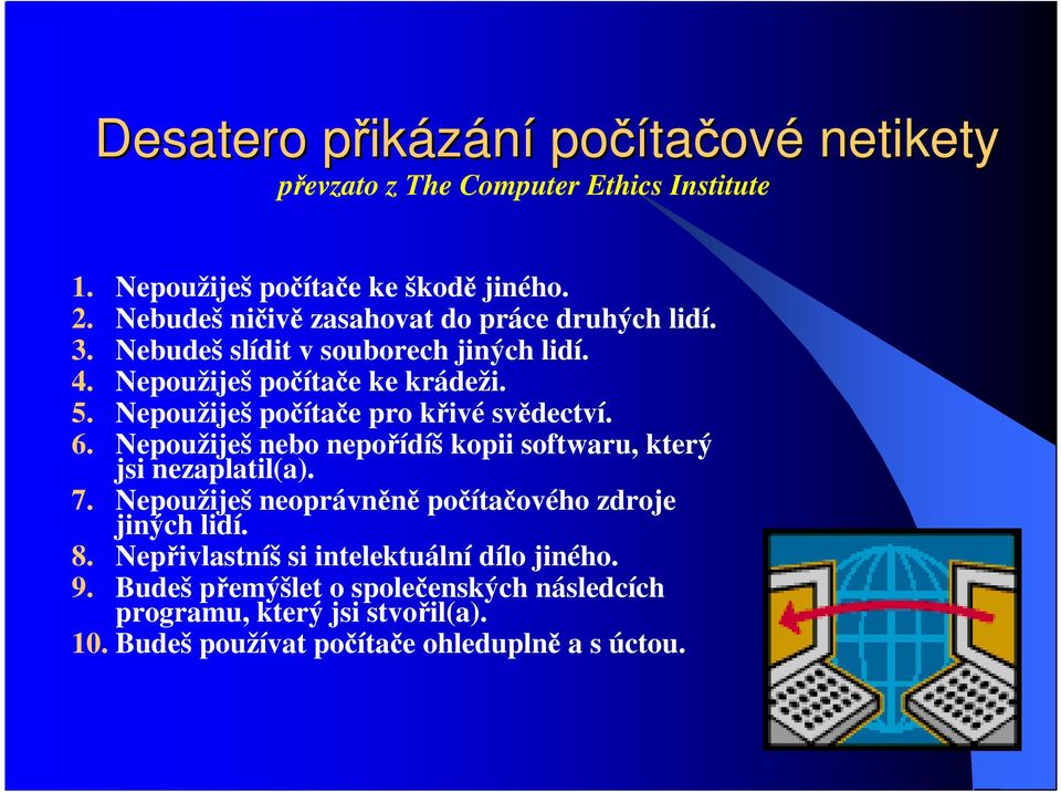 Nepoužiješ počítače pro křivé svědectví. 6. Nepoužiješ nebo nepořídíš kopii softwaru, který jsi nezaplatil(a). 7.