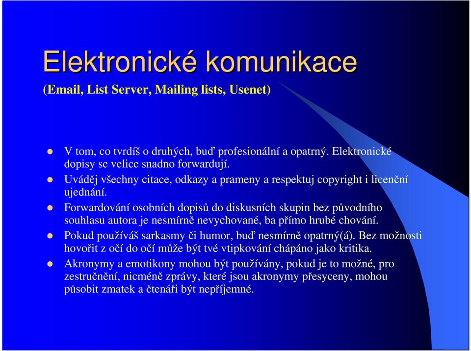 Forwardování osobních dopisů do diskusních skupin bez původního souhlasu autora je nesmírně nevychované, ba přímo hrubé chování.