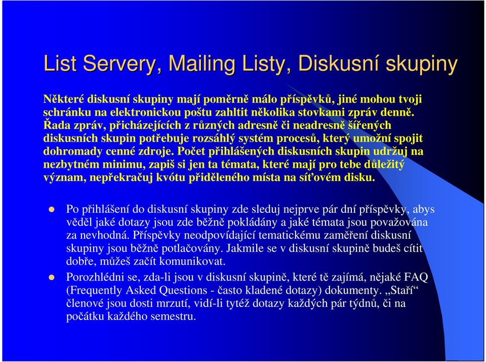 Počet přihlášených diskusních skupin udržuj na nezbytném minimu, zapiš si jen ta témata, které mají pro tebe důležitý význam, nepřekračuj kvótu přiděleného místa na síťovém disku.