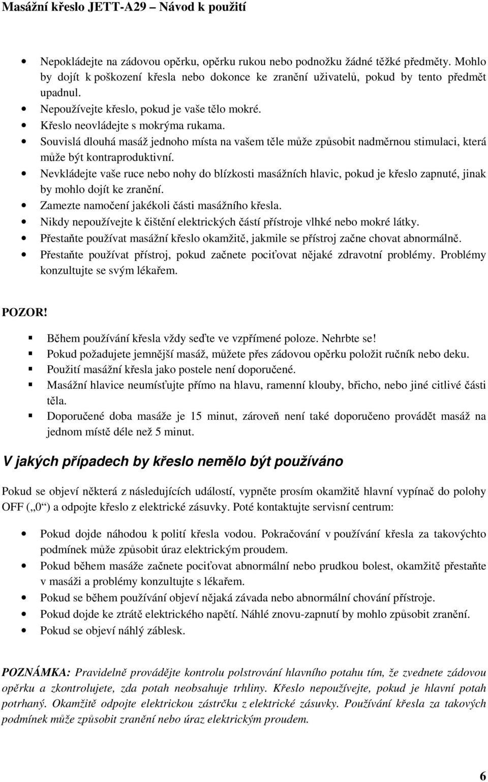 Souvislá dlouhá masáž jednoho místa na vašem těle může způsobit nadměrnou stimulaci, která může být kontraproduktivní.