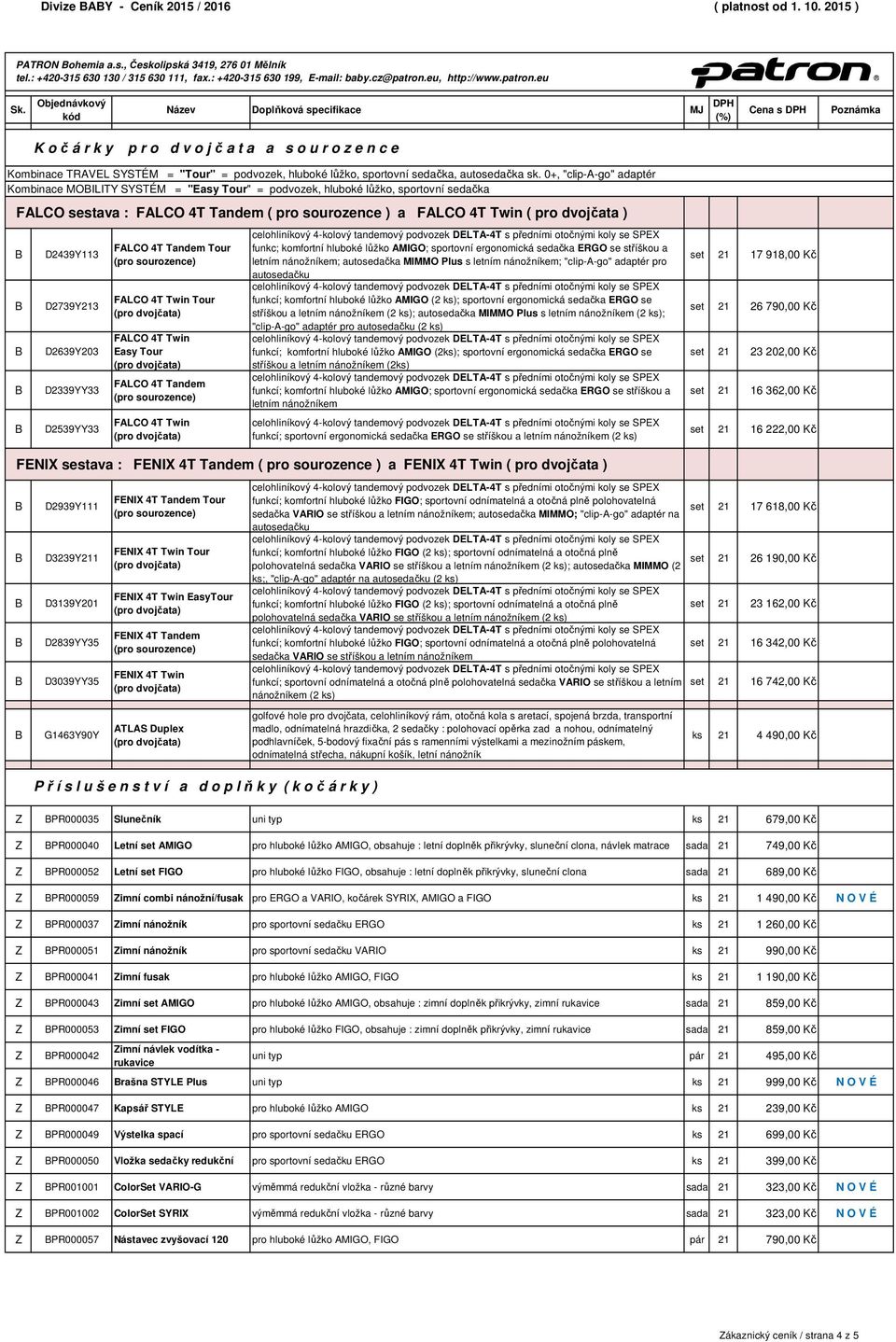 , Českolipská 3419, 276 01 Mělník K o č á r k y p r o d v o j č a t a a s o u r o z e n c e Kombinace TRAVEL SYSTÉM = "Tour" = podvozek, hluboké lůžko, sportovní sedačka, autosedačka sk.