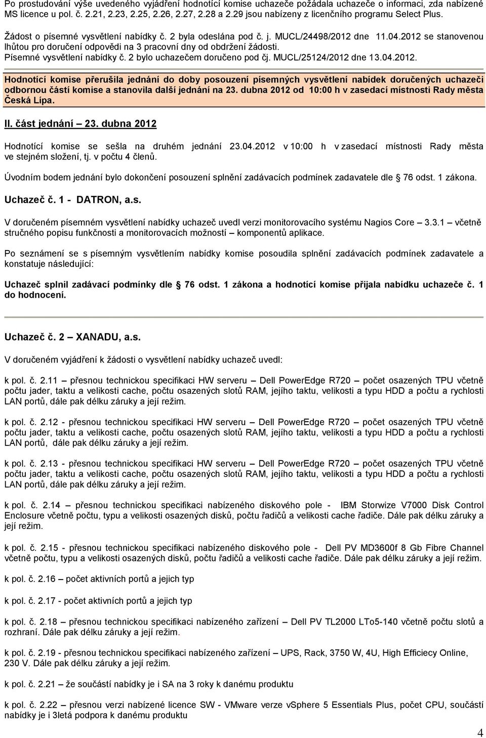 2012 se stanovenou lhůtou pro doručení odpovědi na 3 pracovní dny od obdržení žádosti. Písemné vysvětlení nabídky č. 2 bylo uchazečem doručeno pod čj. MUCL/25124/2012 dne 13.04.2012. Hodnotící komise přerušila jednání do doby posouzení písemných vysvětlení nabídek doručených uchazeči odbornou částí komise a stanovila další jednání na 23.