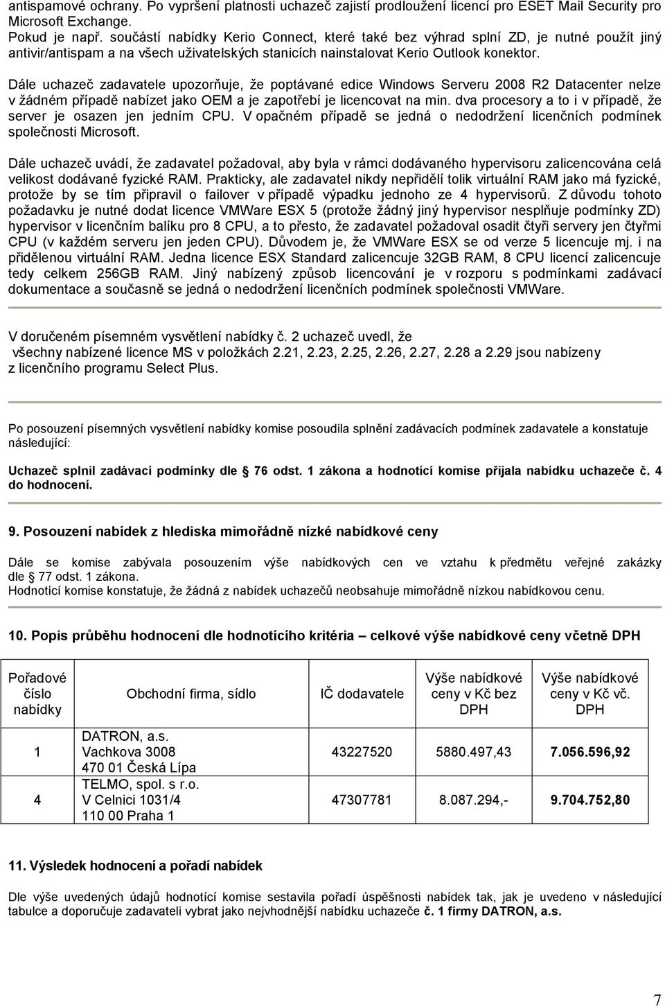 Dále uchazeč zadavatele upozorňuje, že poptávané edice Windows Serveru 2008 R2 Datacenter nelze v žádném případě nabízet jako OEM a je zapotřebí je licencovat na min.