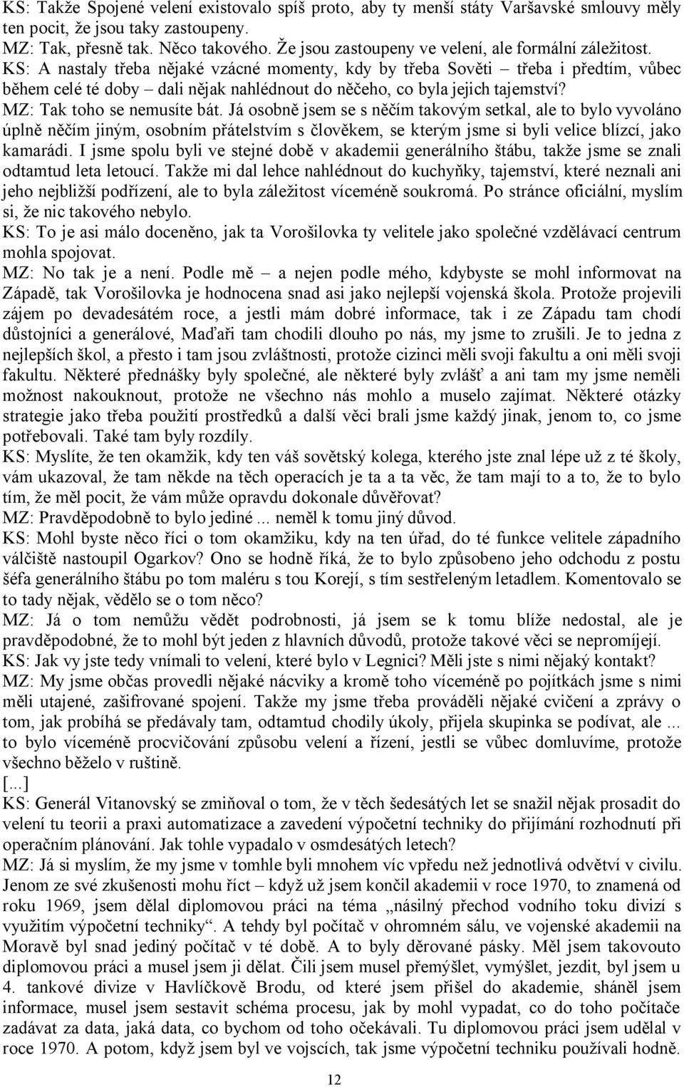 KS: A nastaly třeba nějaké vzácné momenty, kdy by třeba Sověti třeba i předtím, vůbec během celé té doby dali nějak nahlédnout do něčeho, co byla jejich tajemství? MZ: Tak toho se nemusíte bát.